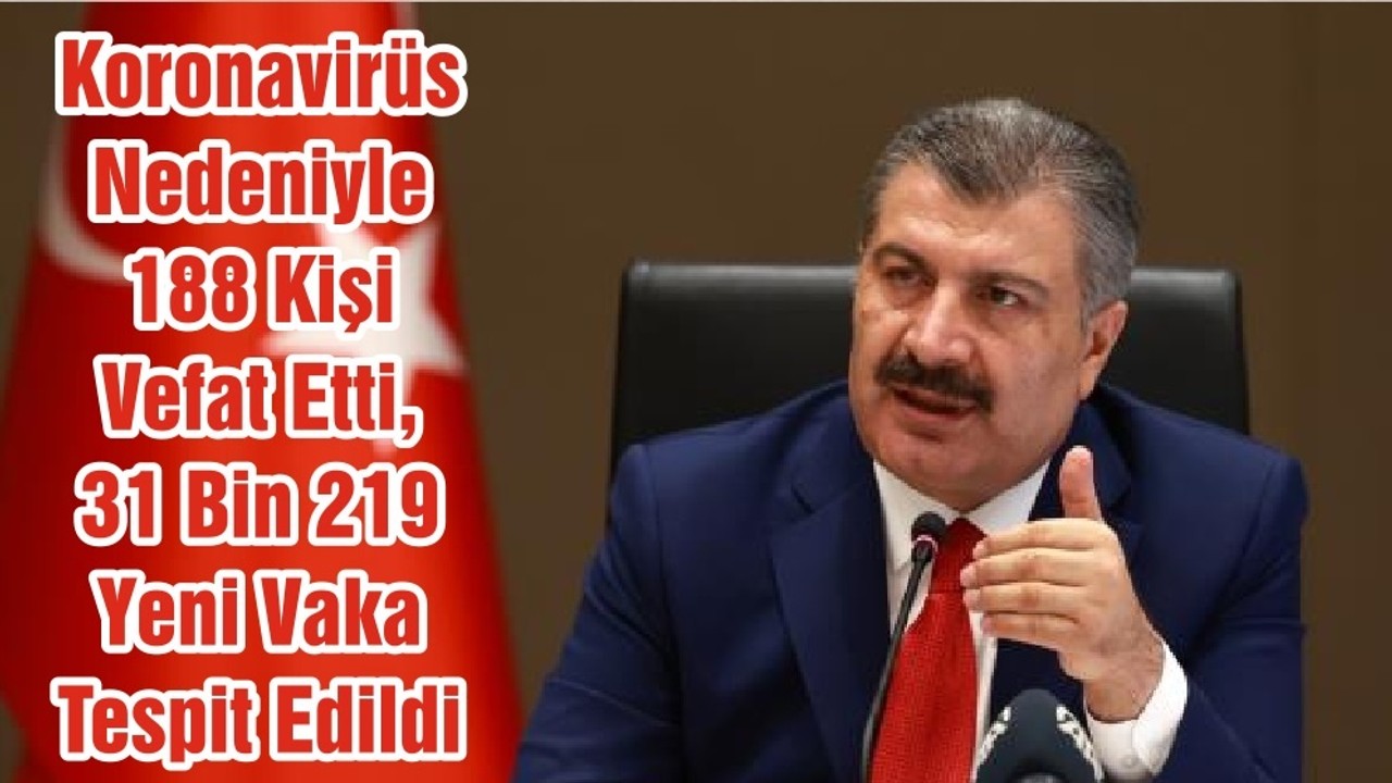 Koronavirüs Nedeniyle 188 Kişi Vefat Etti, 31 Bin 219 Yeni Vaka Tespit Edildi