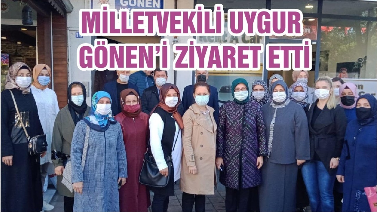 MİLLETVEKİLİ UYGUR GÖNEN’İ ZİYARET ETTİ