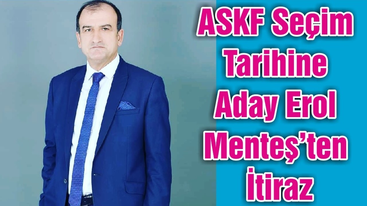 ASKF Seçim Tarihine Aday Erol Menteş’ten İtiraz