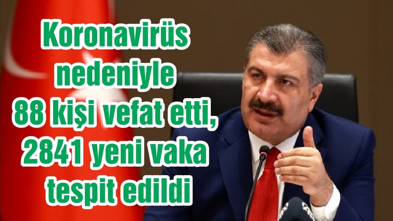 Koronavirüs nedeniyle 88 kişi vefat etti, 2841 yeni vaka tespit edildi