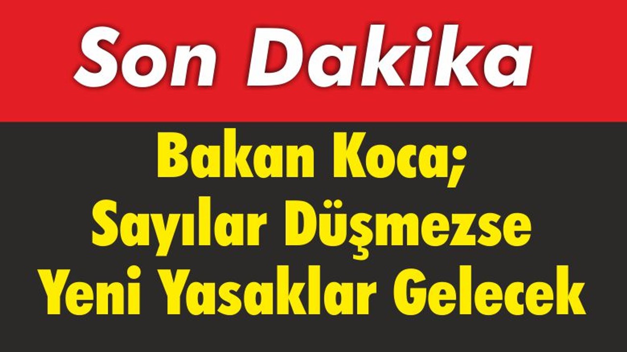 Bakan Koca "Sayılar Düşmezse Yeni Yasaklar Gelecek"