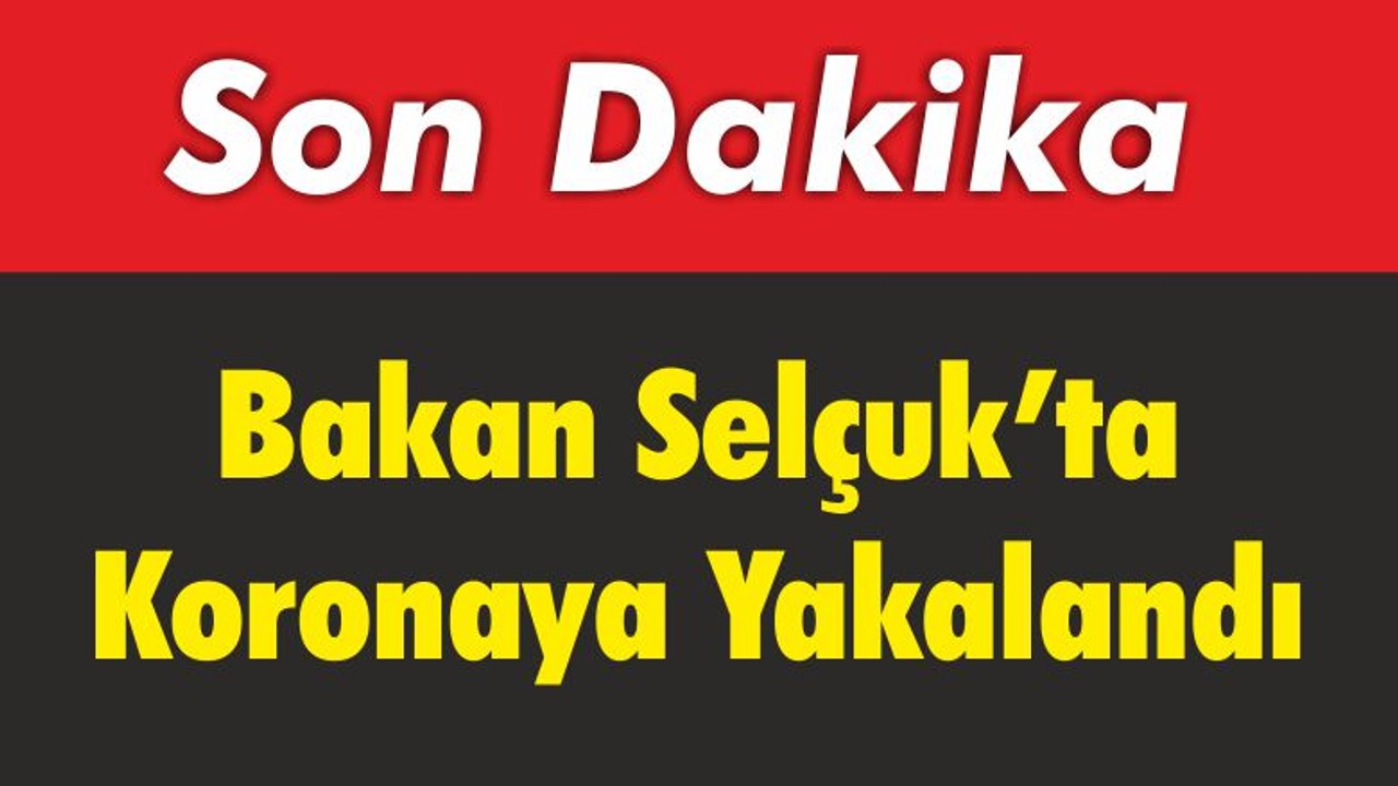 Bakan Selçuk’ta Koronaya Yakalandı