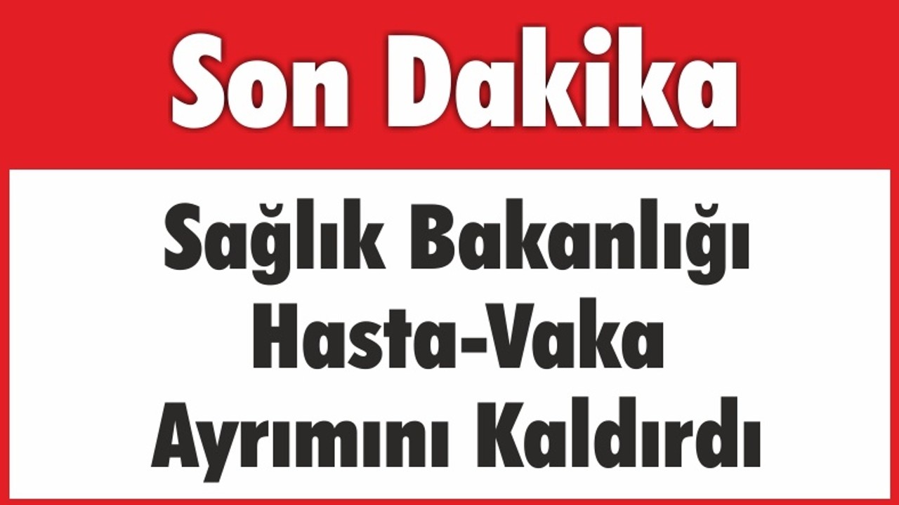 Sağlık Bakanlığı Hasta-Vaka Ayrımını Kaldırdı