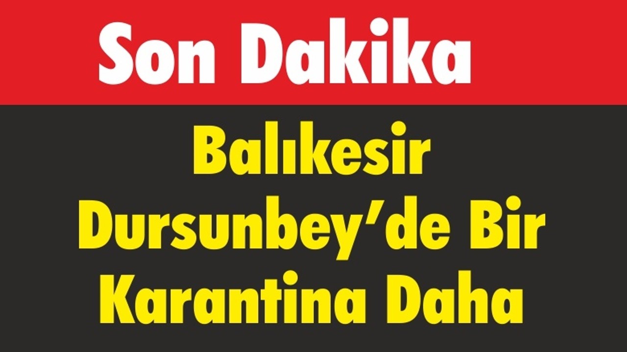 Balıkesir Dursunbey’de Bir Karantina Daha