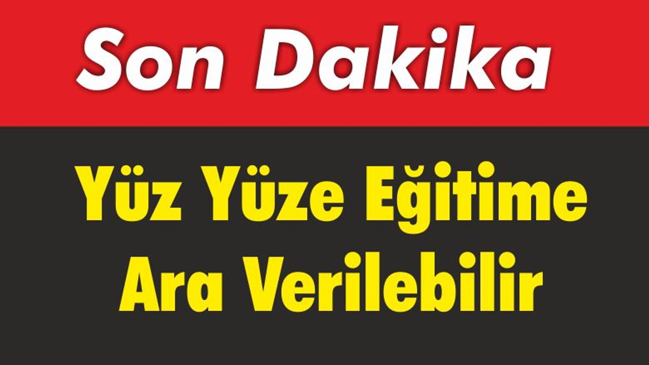 Yüz Yüze Eğitime Ara Verilebilir