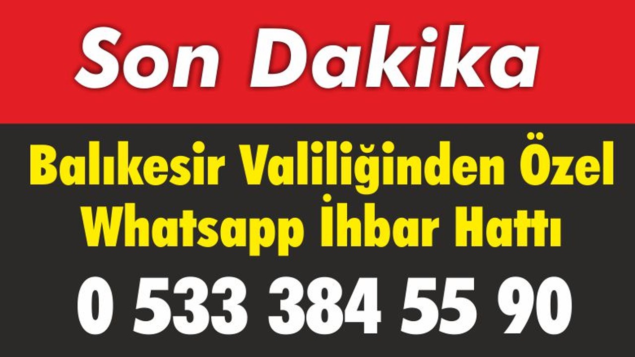 Balıkesir Valiliğinden Özel Whatsapp İhbar Hattı