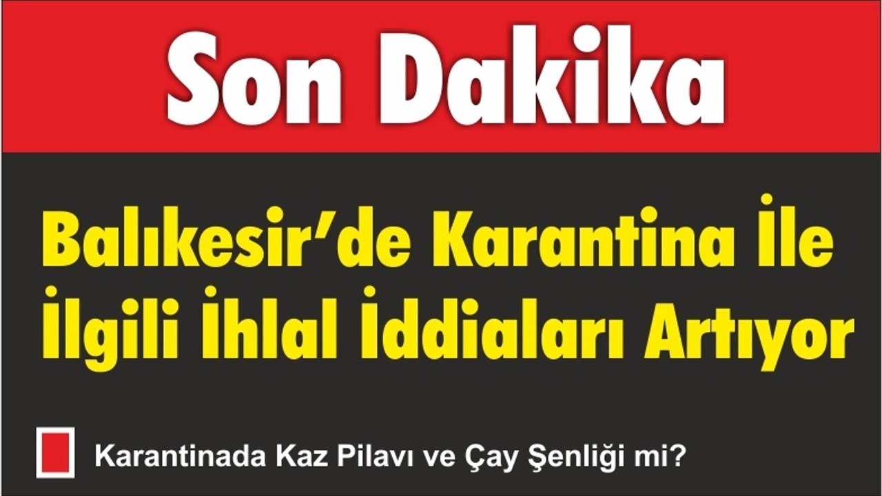 Balıkesir’de Karantina İle İlgili İhlal İddiaları Artıyor