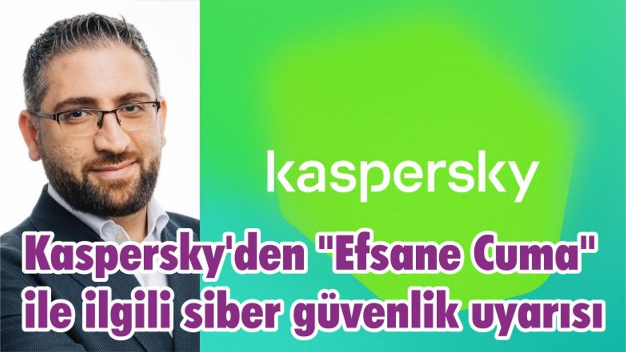 Kaspersky'den "Efsane Cuma" ile ilgili siber güvenlik uyarısı