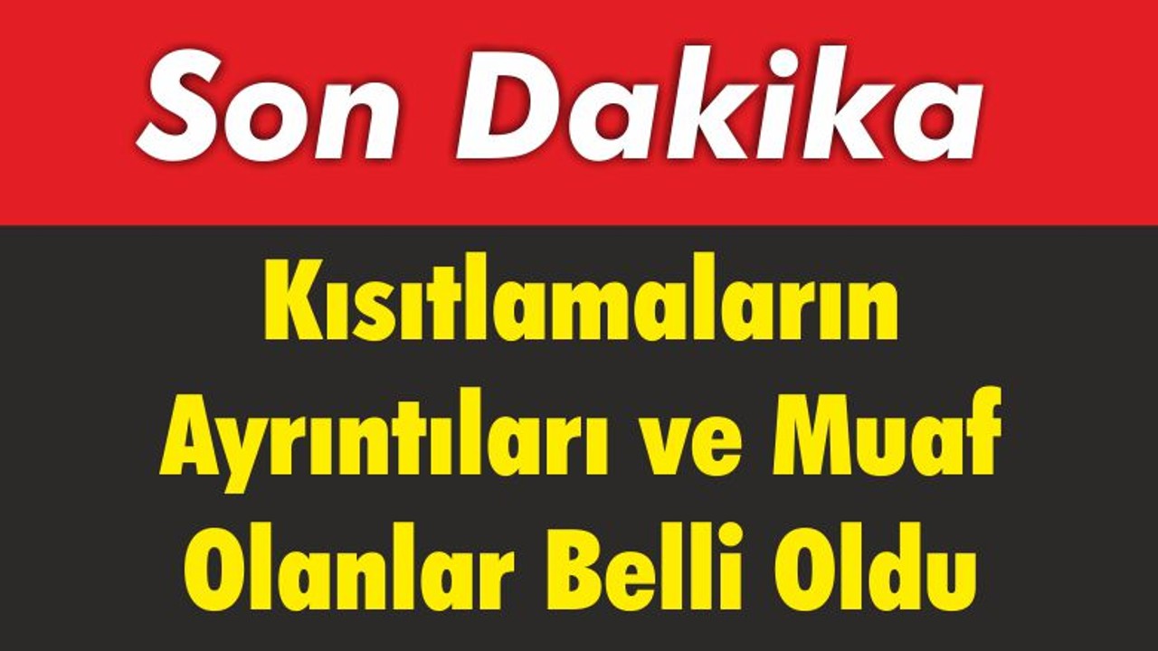 Kısıtlamaların Ayrıntıları ve Muaf Olanlar Belli Oldu