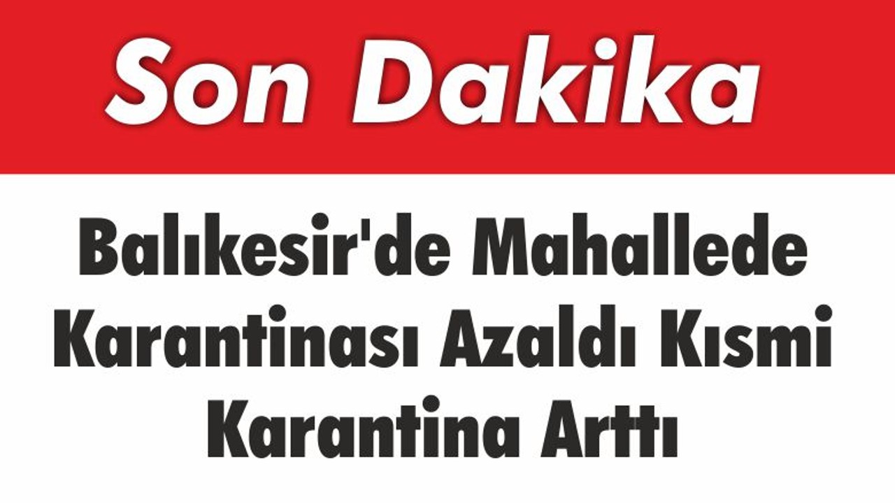 Balıkesir’de Mahallede Karantinası Azaldı Kısmi Karantina Arttı