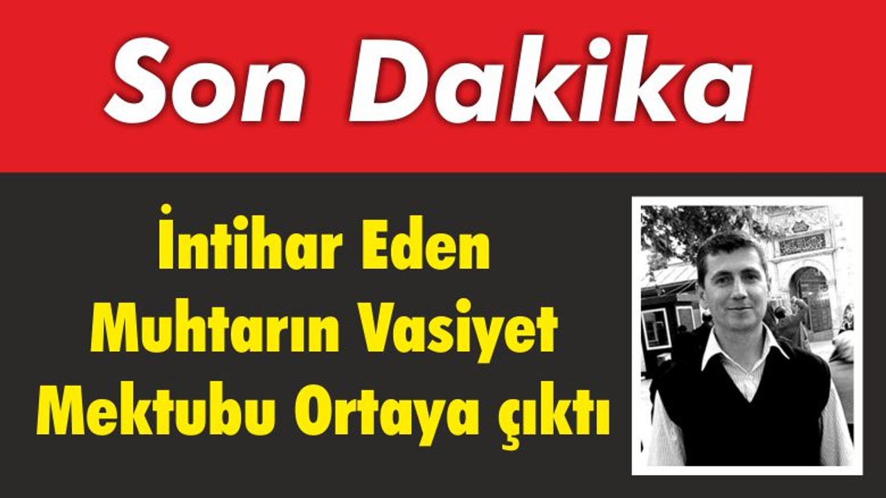 İntihar Eden Muhtarın Vasiyet Mektubu Ortaya çıktı