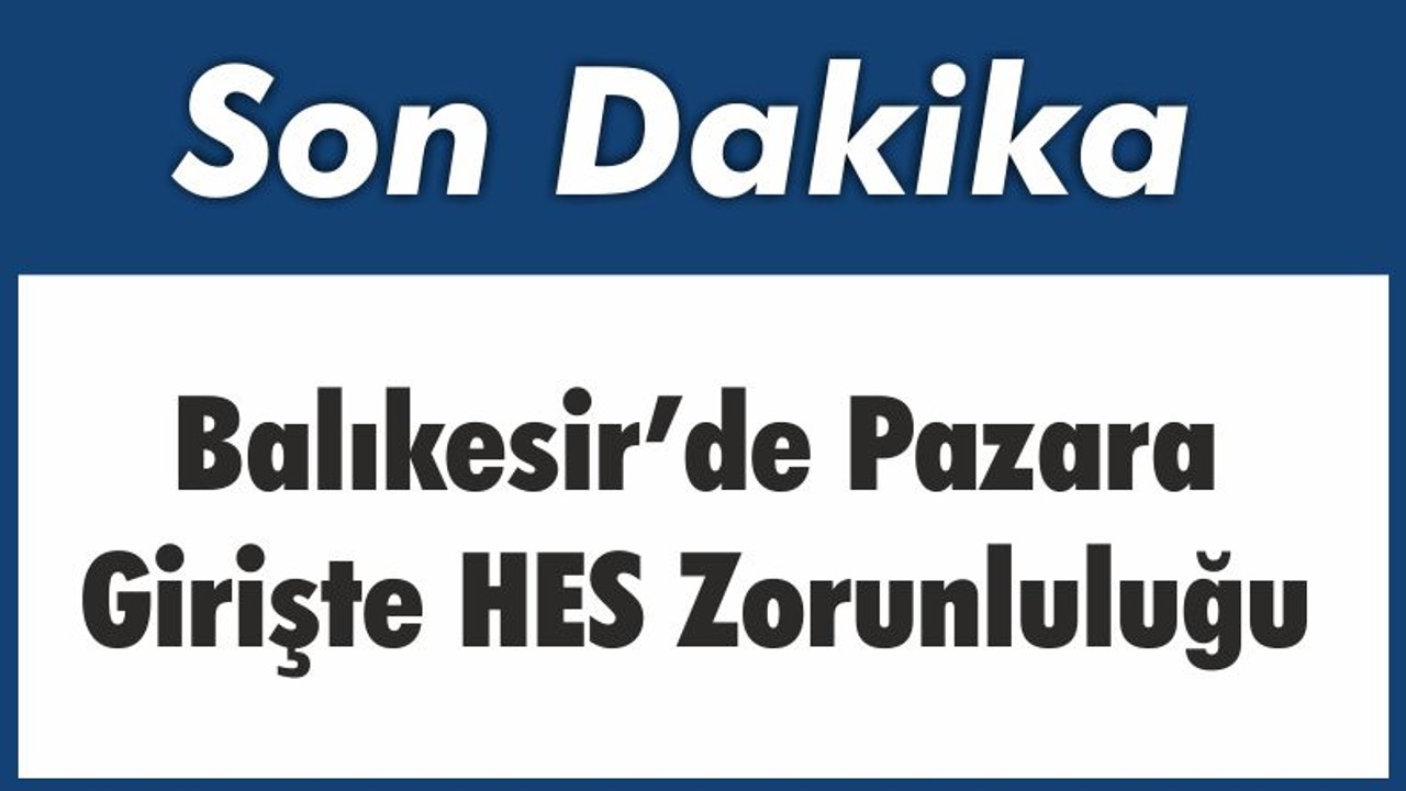 Balıkesir’de Pazara Girişte HES Zorunluluğu