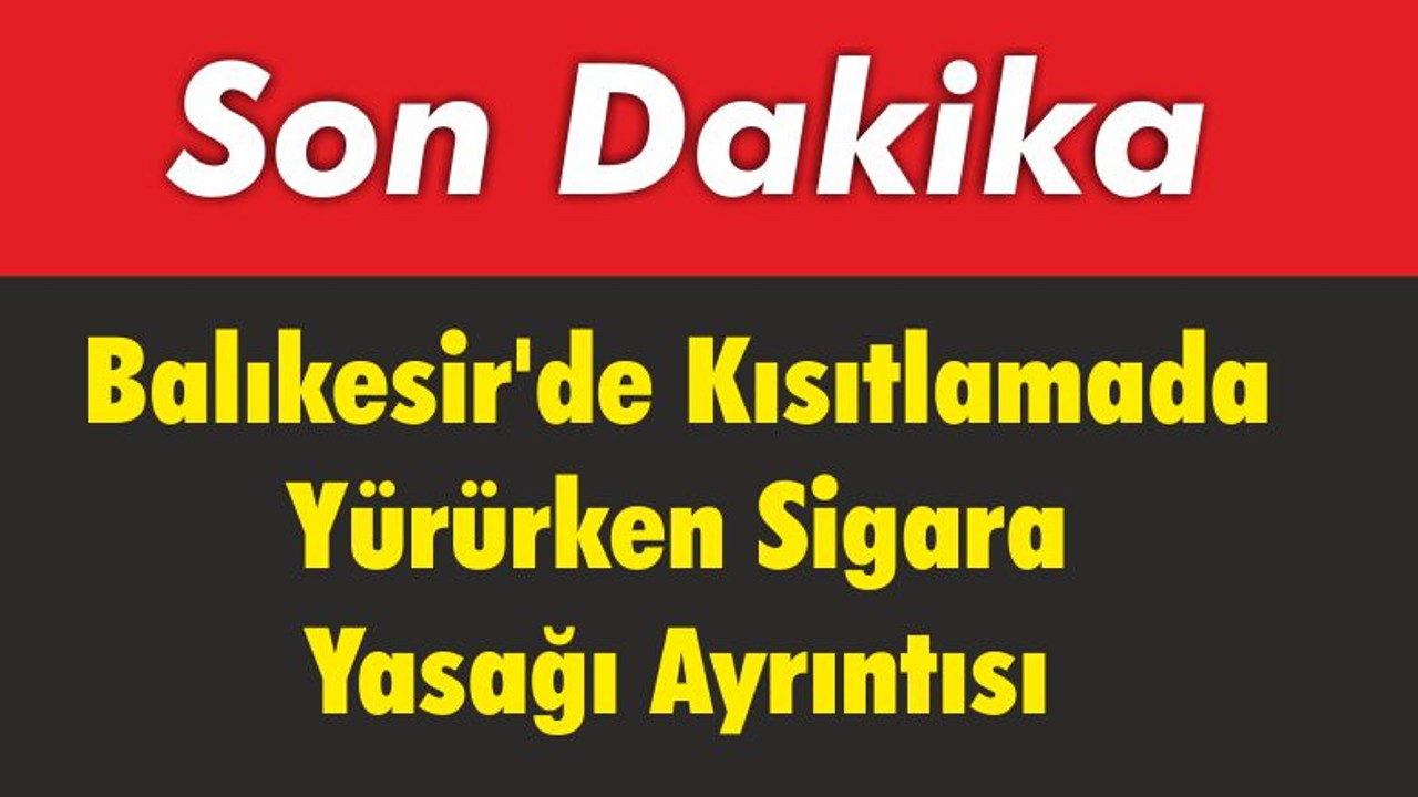 Balıkesir'de Kısıtlamada Yürürken Sigara Yasağı Ayrıntısı