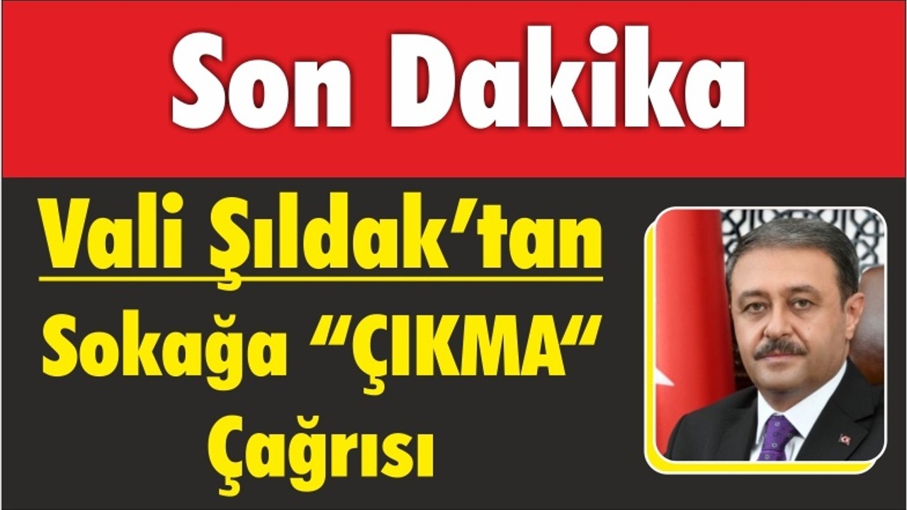 Vali Şıldak’tan Sokağa "ÇIKMA" Çağrısı