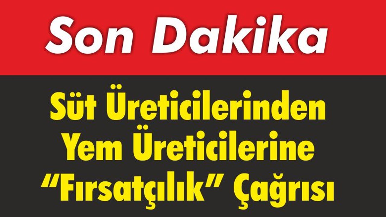 Süt Üreticilerinden Yem Üreticilerine “Fırsatçılık” Çağrısı