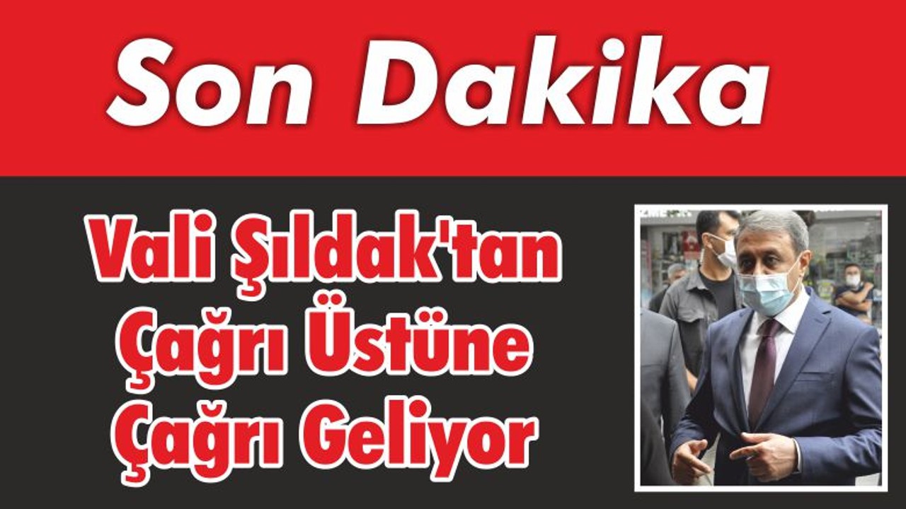 Vali Şıldak’tan Çağrı Üstüne Çağrı Geliyor