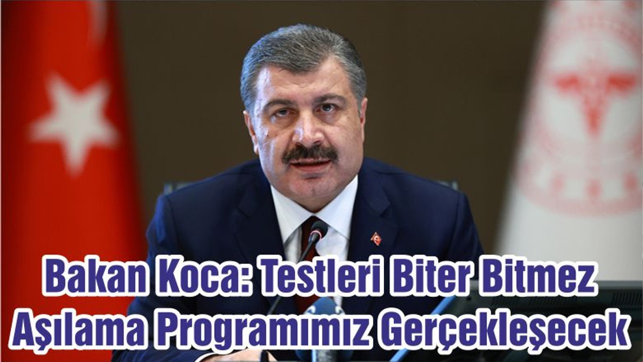 Bakan Koca: Testleri Biter Bitmez Aşılama Programımız Gerçekleşecek