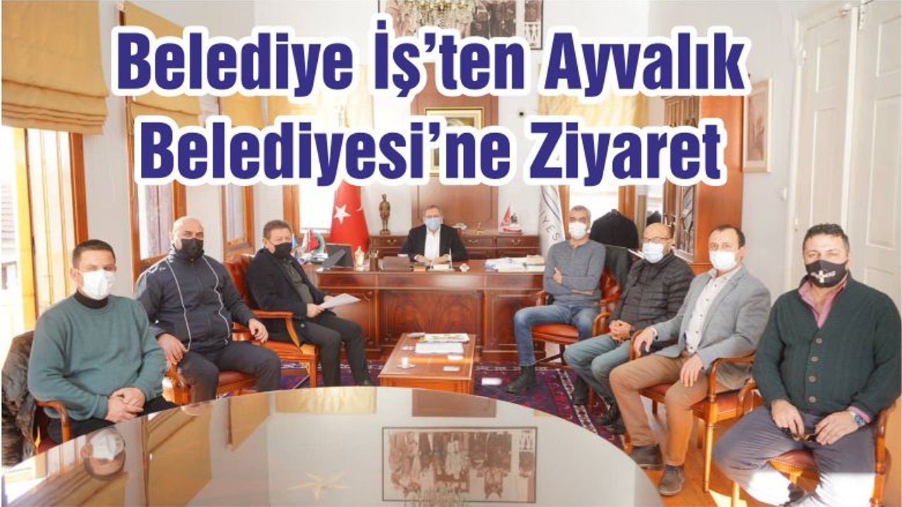 Belediye İş’ten Ayvalık Belediyesi’ne Ziyaret