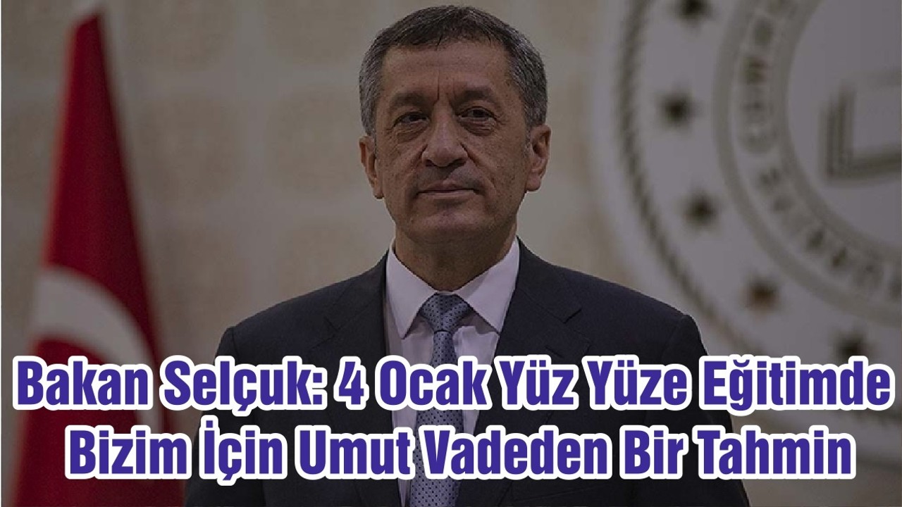 Bakan Selçuk: 4 Ocak Yüz Yüze Eğitimde Bizim İçin Umut Vadeden Bir Tahmin