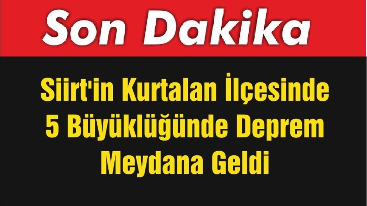 Siirt'in Kurtalan İlçesinde 5 Büyüklüğünde Deprem Meydana Geldi
