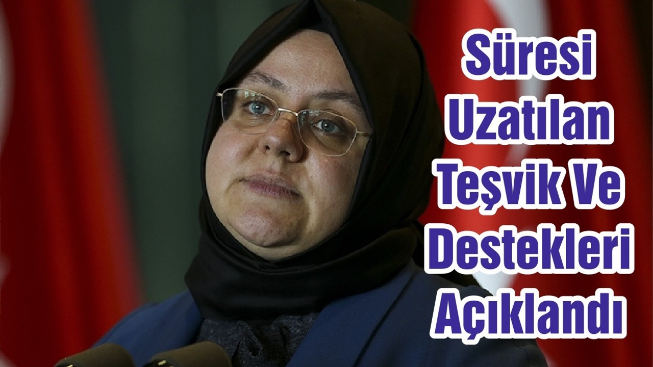 Süresi Uzatılan Teşvik Ve Destekleri Açıklandı