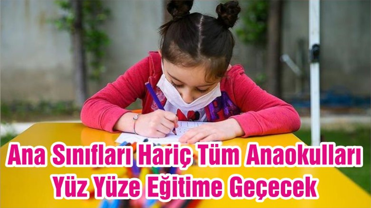 Ana Sınıfları Hariç Tüm Anaokulları Yüz Yüze Eğitime Geçecek