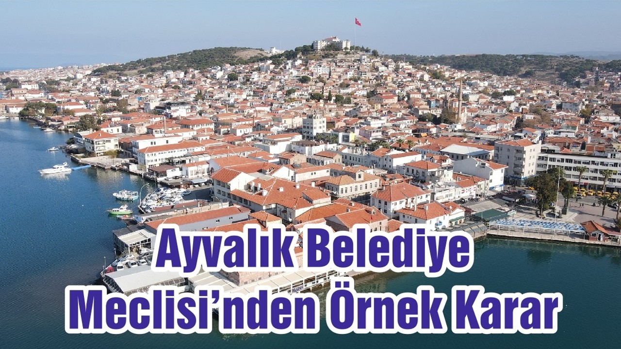 Ayvalık Belediye Meclisi’nden Örnek Karar