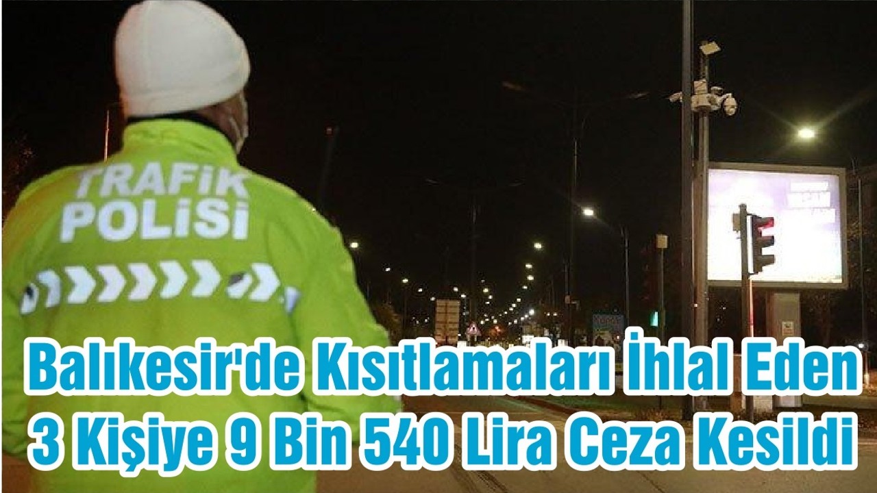 Balıkesir'de Kısıtlamaları İhlal Eden 3 Kişiye 9 Bin 540 Lira Ceza Kesildi