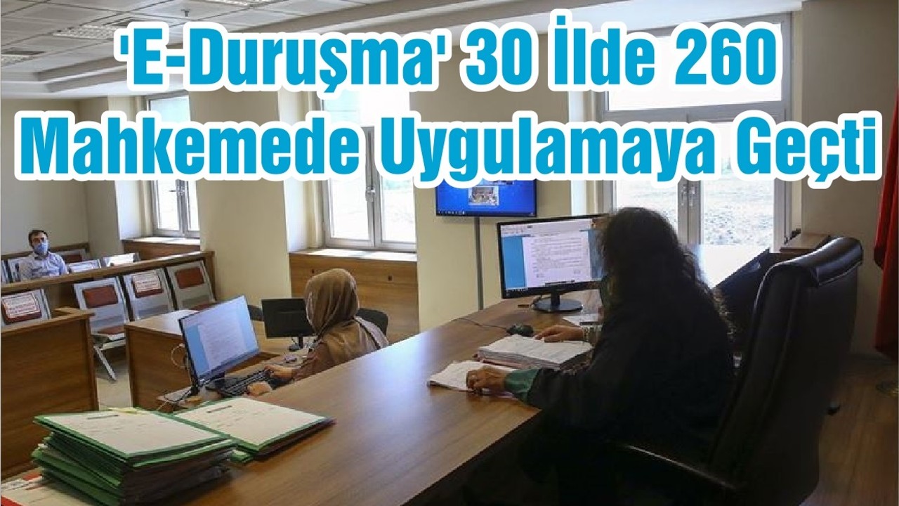 'E-Duruşma' 30 İlde 260 Mahkemede Uygulamaya Geçti