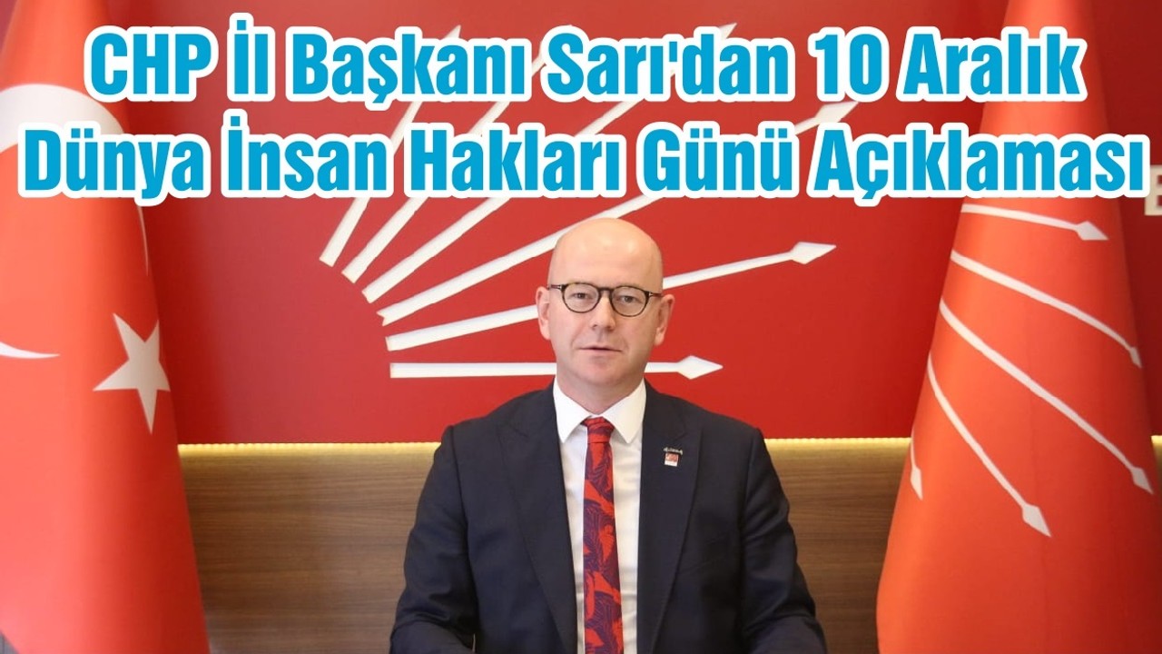 CHP İl Başkanı Sarı'dan 10 Aralık Dünya İnsan Hakları Günü Açıklaması