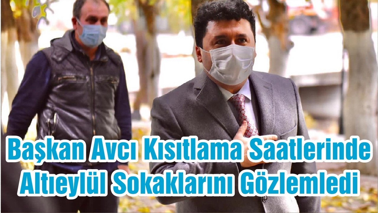 Başkan Avcı Kısıtlama Saatlerinde Altıeylül Sokaklarını Gözlemledi