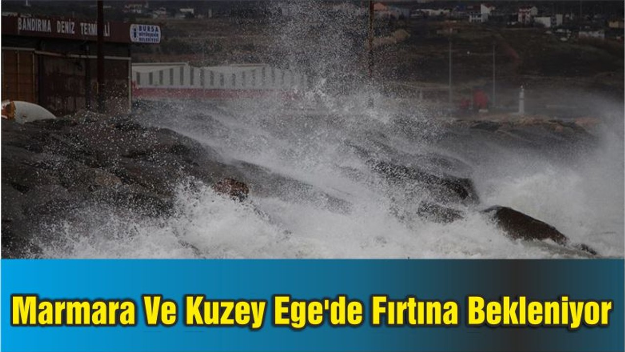 Marmara Bölgesi Ve Kuzey Ege'de Fırtına Bekleniyor
