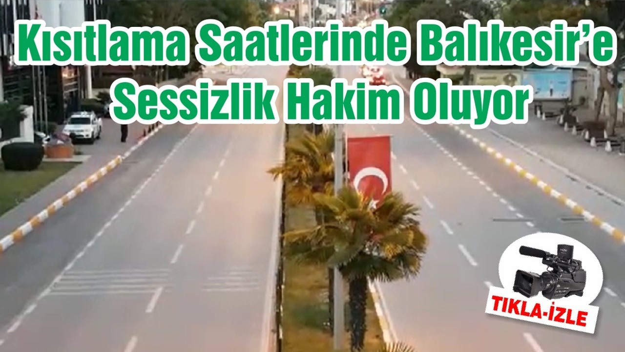 Kısıtlama Saatlerinde Balıkesir’e Sessizlik Hakim Oluyor