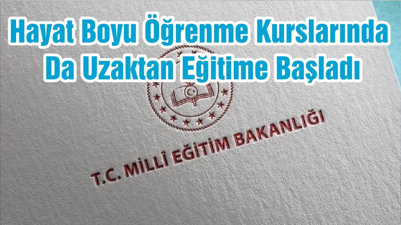 MEB Hayat Boyu Öğrenme Kurslarında Da Uzaktan Eğitime Başladı