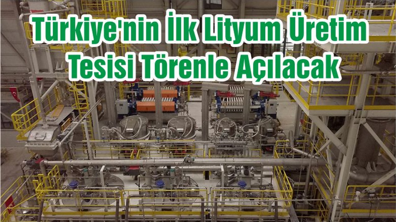 Türkiye'nin İlk Lityum Üretim Tesisi Törenle Açılacak