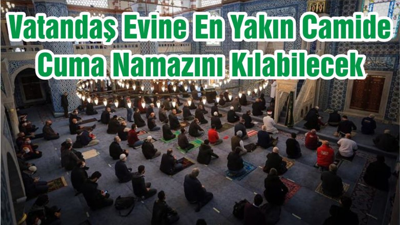 Vatandaş Evine En Yakın Camide Cuma Namazını Kılabilecek