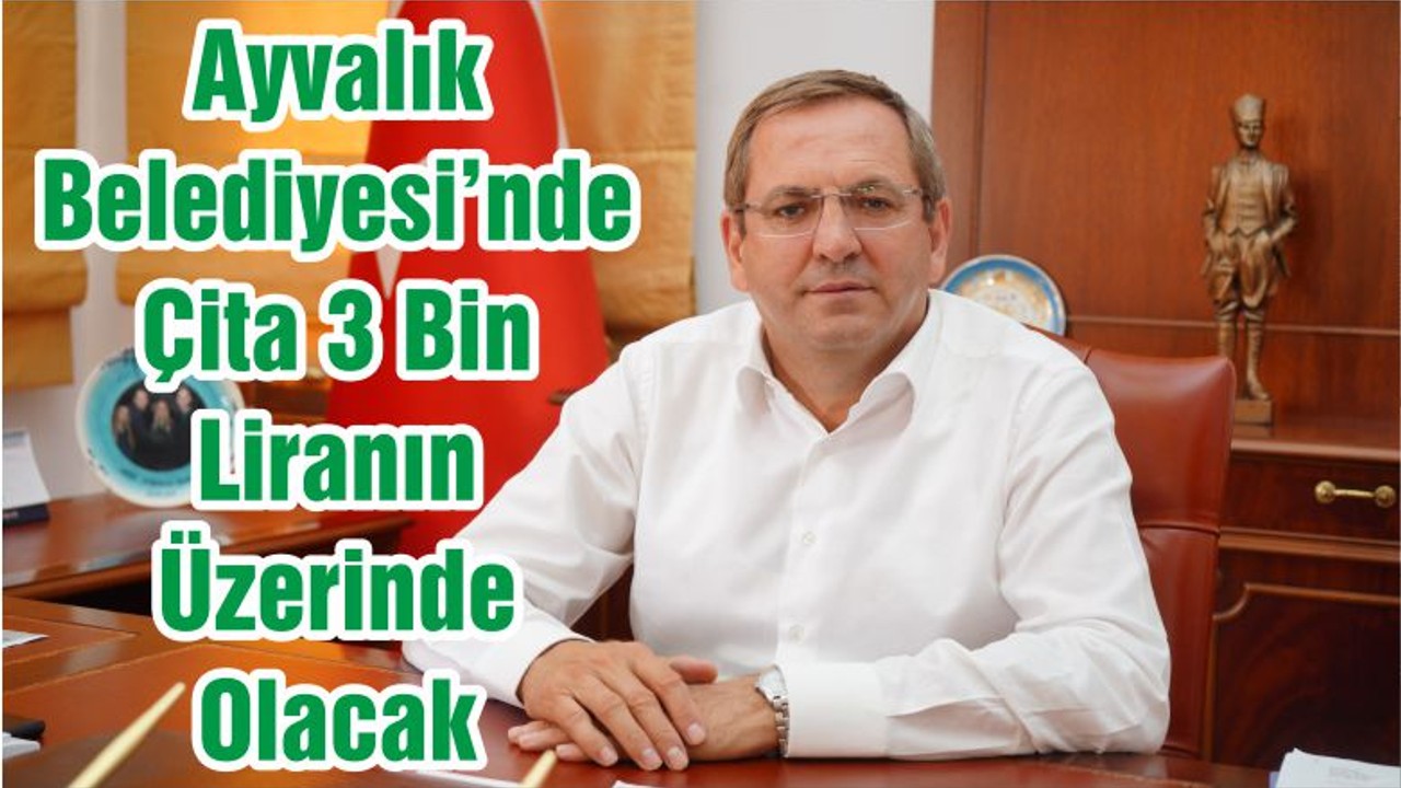 Ayvalık Belediyesi’nde Çita 3 Bin Liranın Üzerinde Olacak