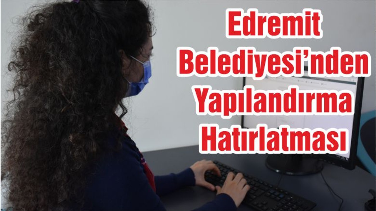 Edremit Belediyesi’nden Yapılandırma Hatırlatması