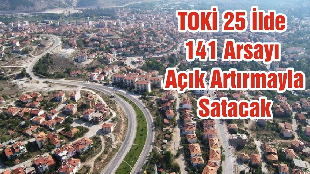 TOKİ 25 İlde 141 Arsayı Açık Artırmayla Satacak