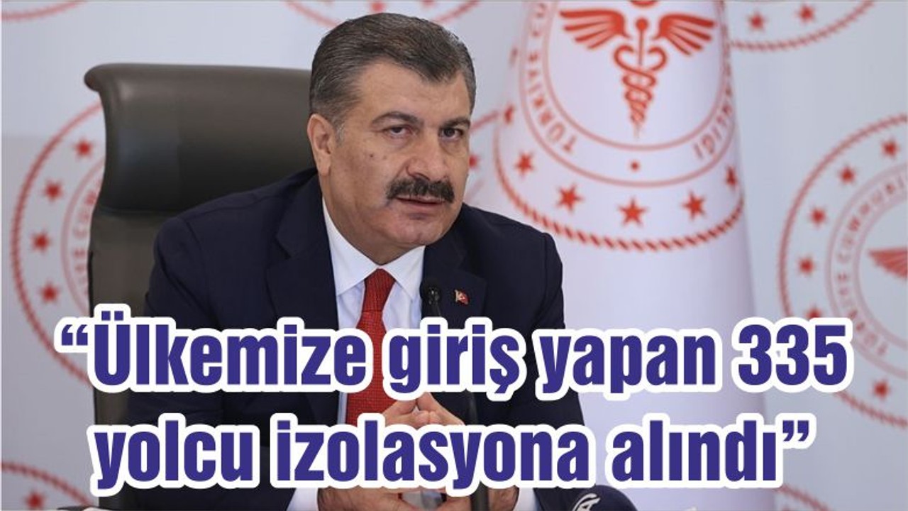 “Ülkemize giriş yapan 335 yolcu izolasyona alındı”
