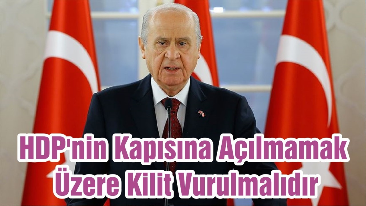Bahçeli: HDP'nin Kapısına Açılmamak Üzere Kilit Vurulmalıdır