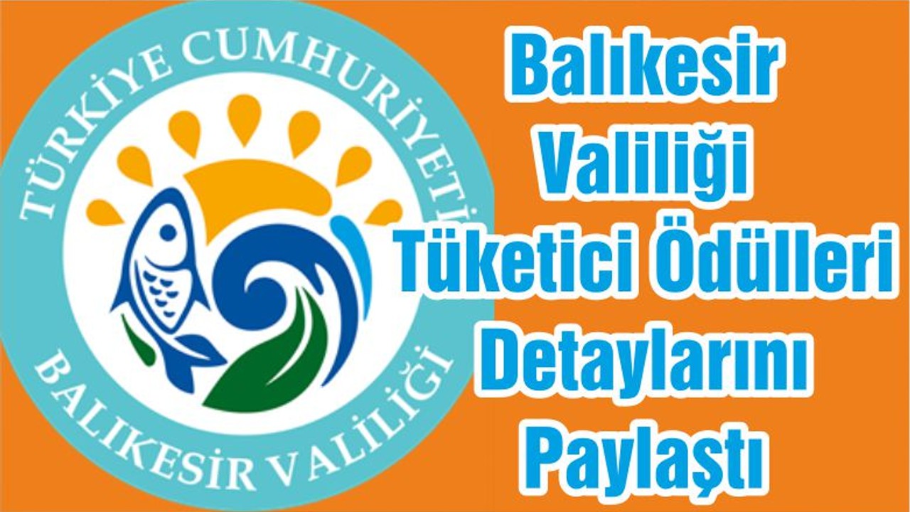 Balıkesir Valiliği Tüketici Ödülleri Detaylarını Paylaştı