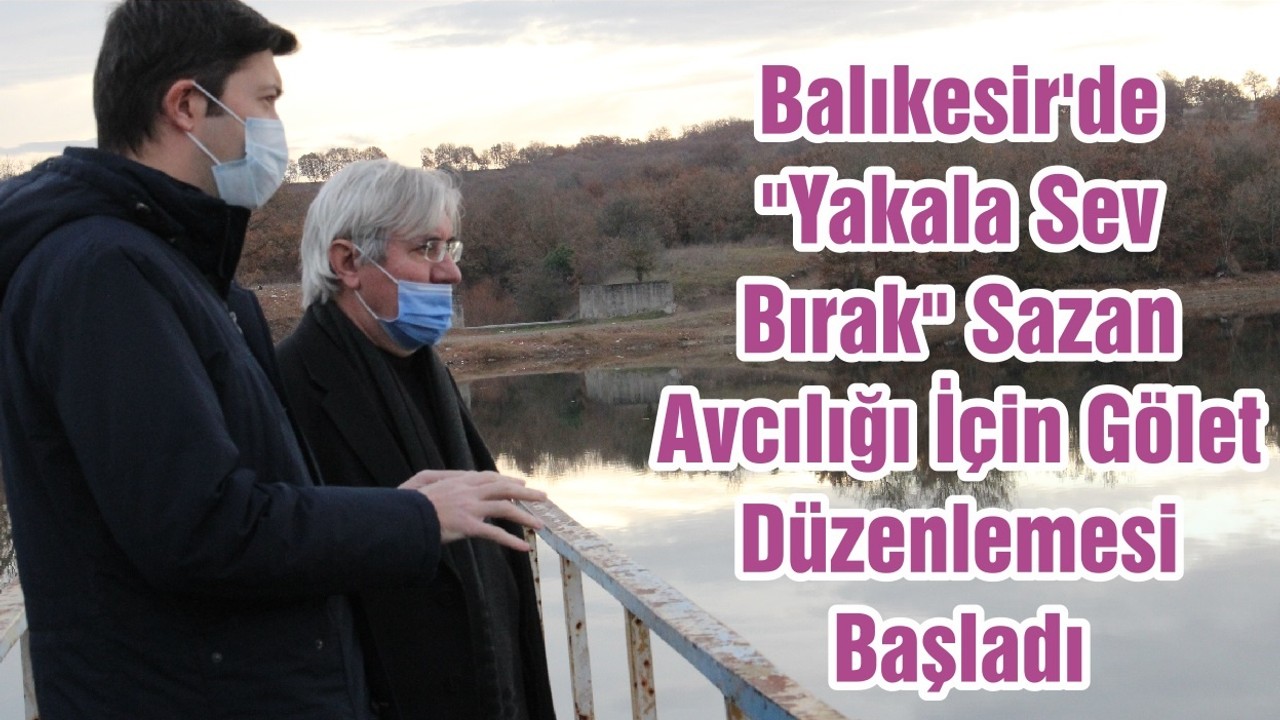 Balıkesir'de "Yakala Sev Bırak" Sazan Avcılığı İçin Gölet Düzenlemesi Başladı