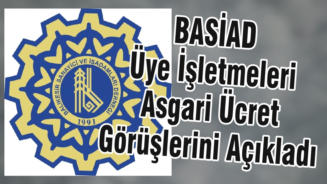 BASİAD Üye İşletmeleri Asgari Ücret Görüşlerini Açıkladı
