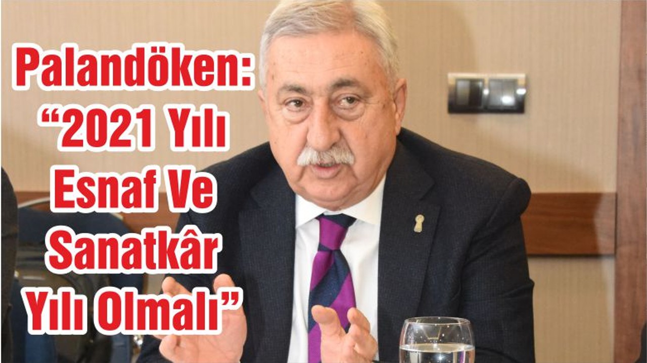 Palandöken: “2021 Yılı Esnaf Ve Sanatkâr Yılı Olmalı”