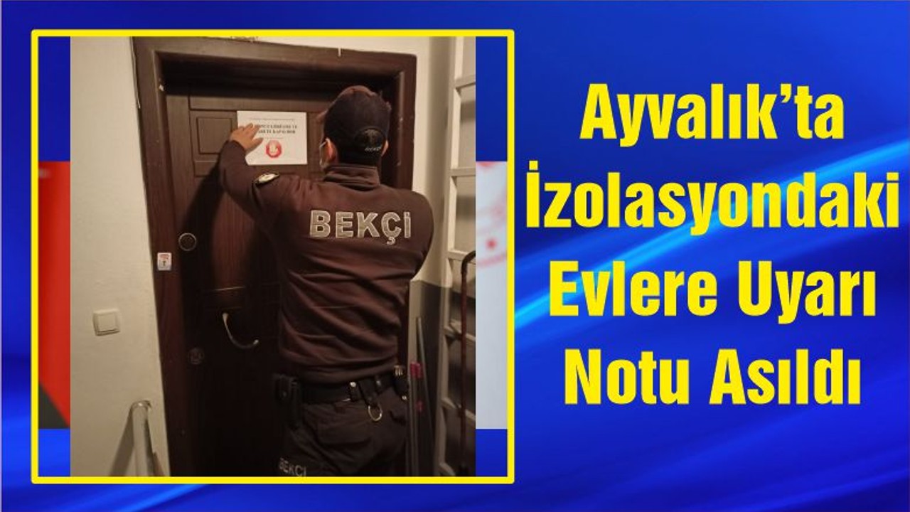 Ayvalık’ta İzolasyondaki Evlere Uyarı Notu Asıldı