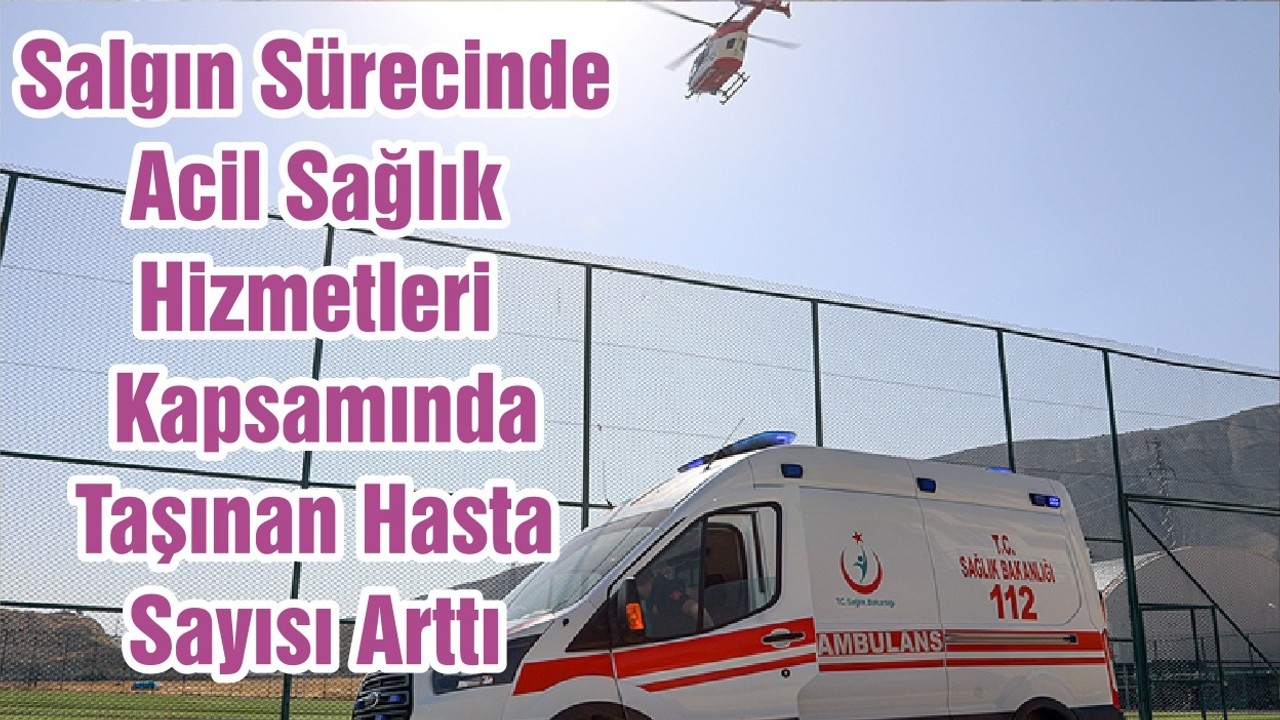 Salgın Sürecinde Acil Sağlık Hizmetleri Kapsamında Taşınan Hasta Sayısı Arttı