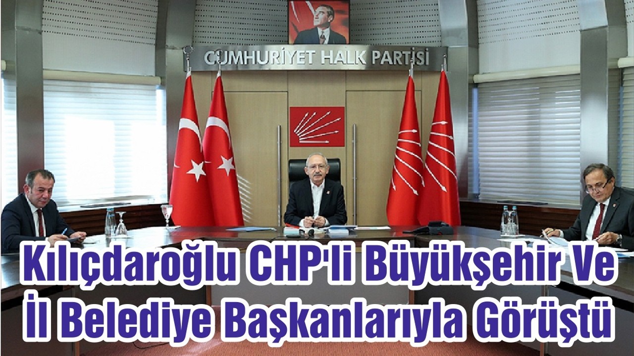 Kılıçdaroğlu CHP'li Büyükşehir Ve İl Belediye Başkanlarıyla Görüştü
