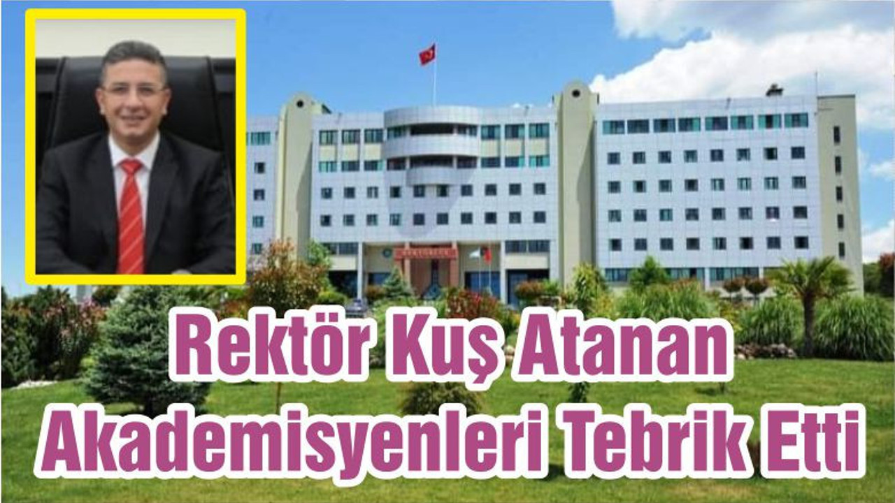 Rektör Kuş Atanan Akademisyenleri Tebrik Etti