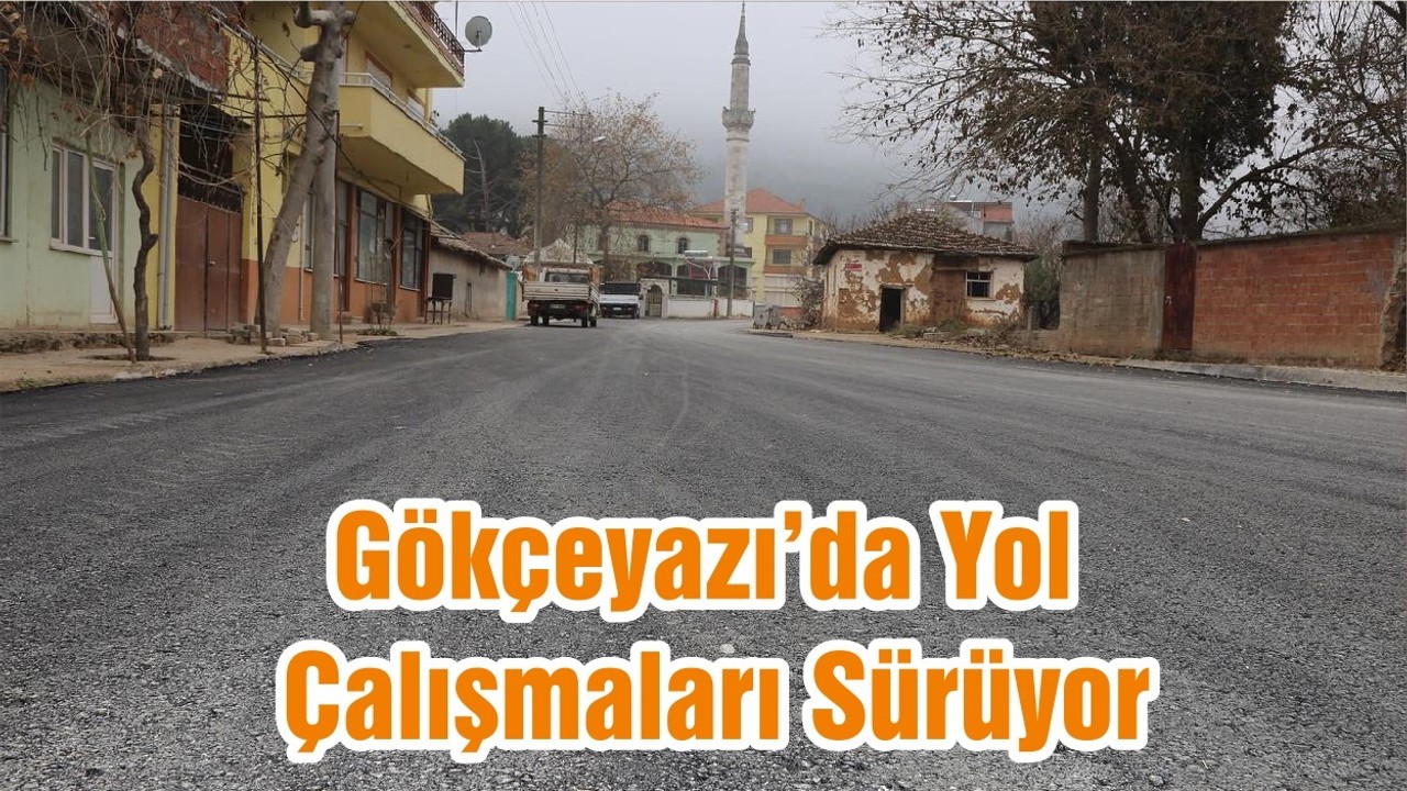 Gökçeyazı’da Yol Çalışmaları Sürüyor